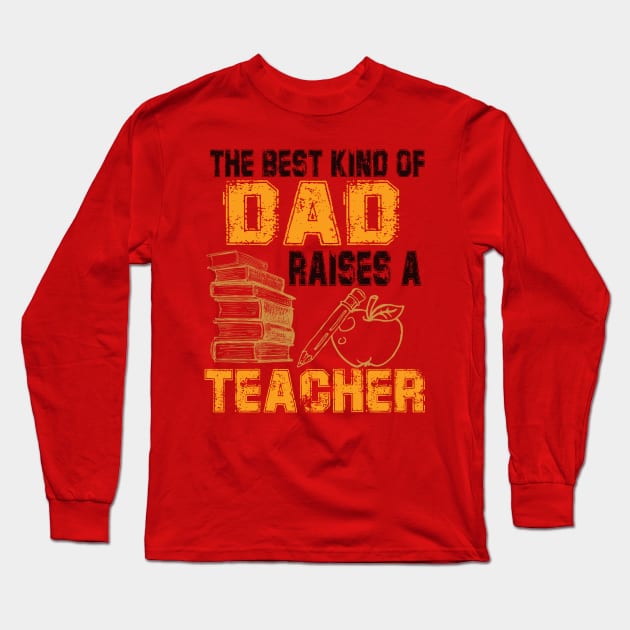 The Best Kind of Dad Raises A  Teacher Long Sleeve T-Shirt by irenelopezz